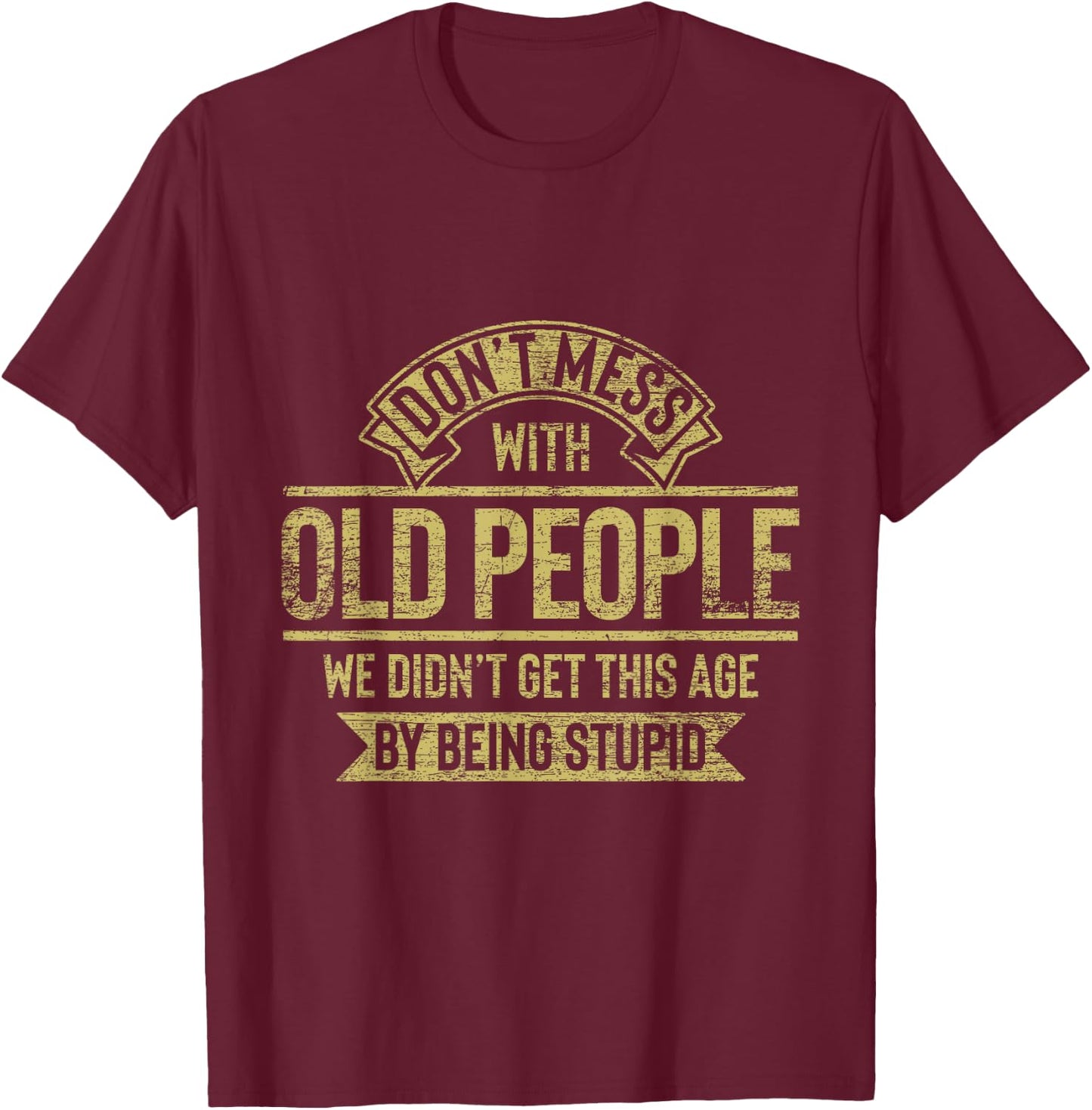 Dont Mess With Old People Fathers Day T-Shirt - T-Shirt | Maroon