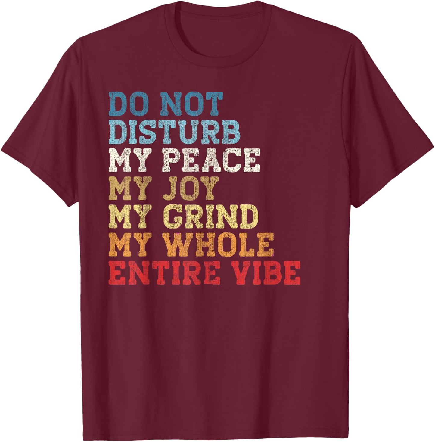 Do Not Disturb My Peace My Joy My Grind My Whole Entire Vibe T-Shirt - T-Shirt | Maroon