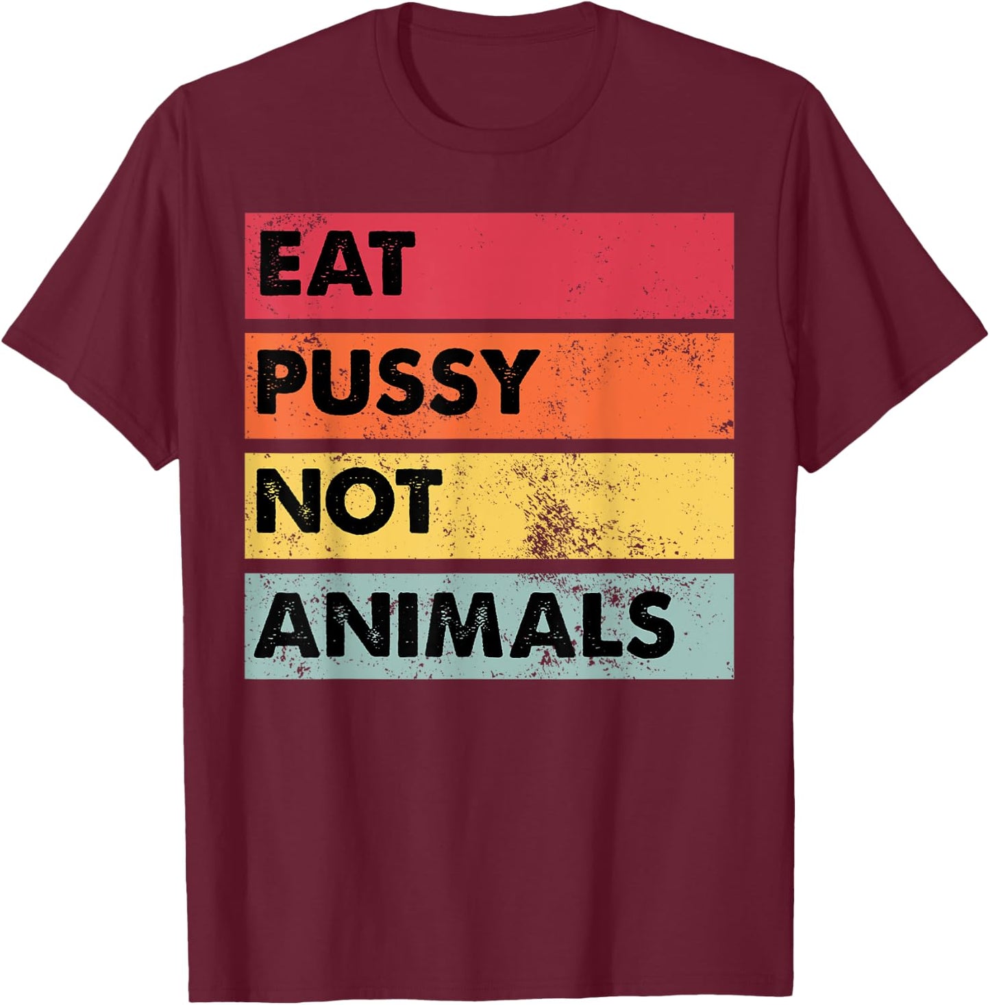 Eat Pussy Not Animals Funny Vegan Men Women Gift T-Shirt - T-Shirt | Maroon