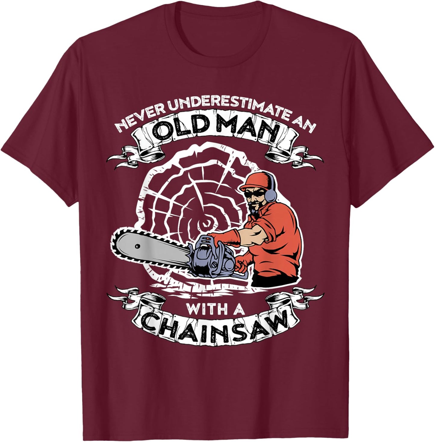 Never Underestimate An Old Man With A Chainsaw T-Shirt - T-Shirt | Maroon
