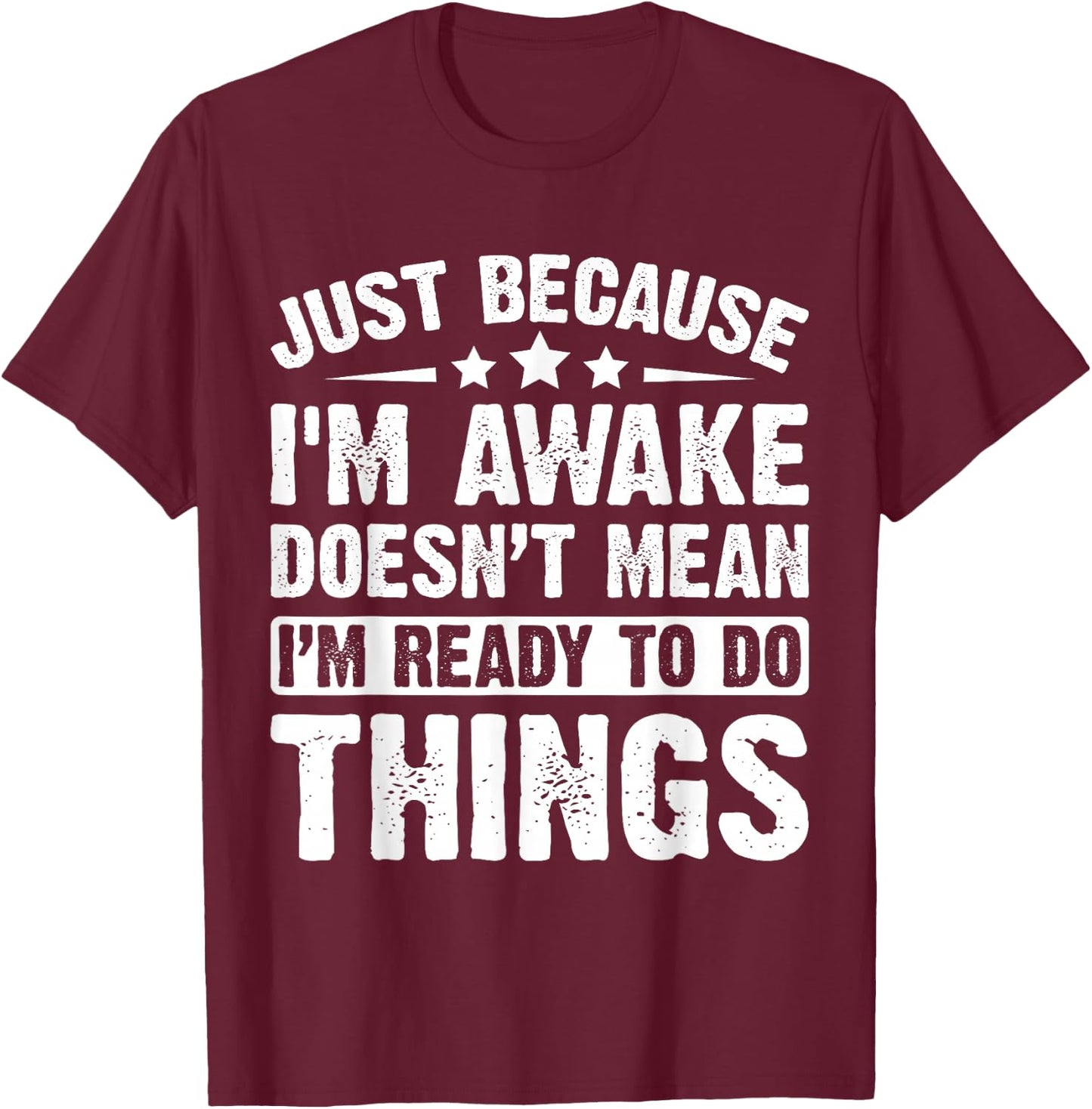 Just Because I'm Awake Doesn't Mean I'm Ready Funny T-Shirt - T-Shirt | Maroon