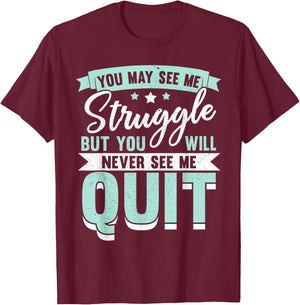 You May See Me Struggle But You Will Never See Me Quit T-Shirt - T-Shirt | Maroon
