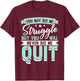 You May See Me Struggle But You Will Never See Me Quit T-Shirt - T-Shirt | Maroon
