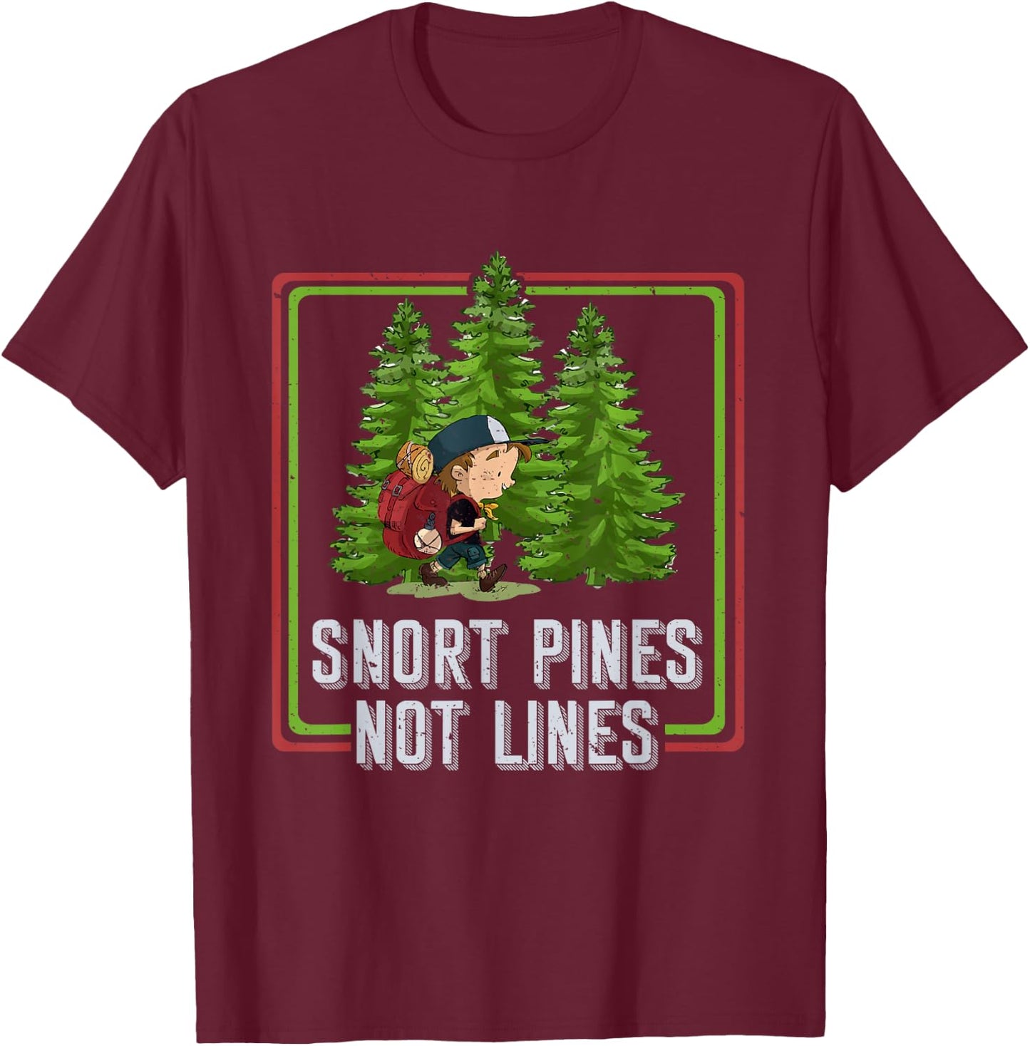 Snort Pines Not Lines Funny Go To School Camper Gift T-Shirt - T-Shirt | Maroon