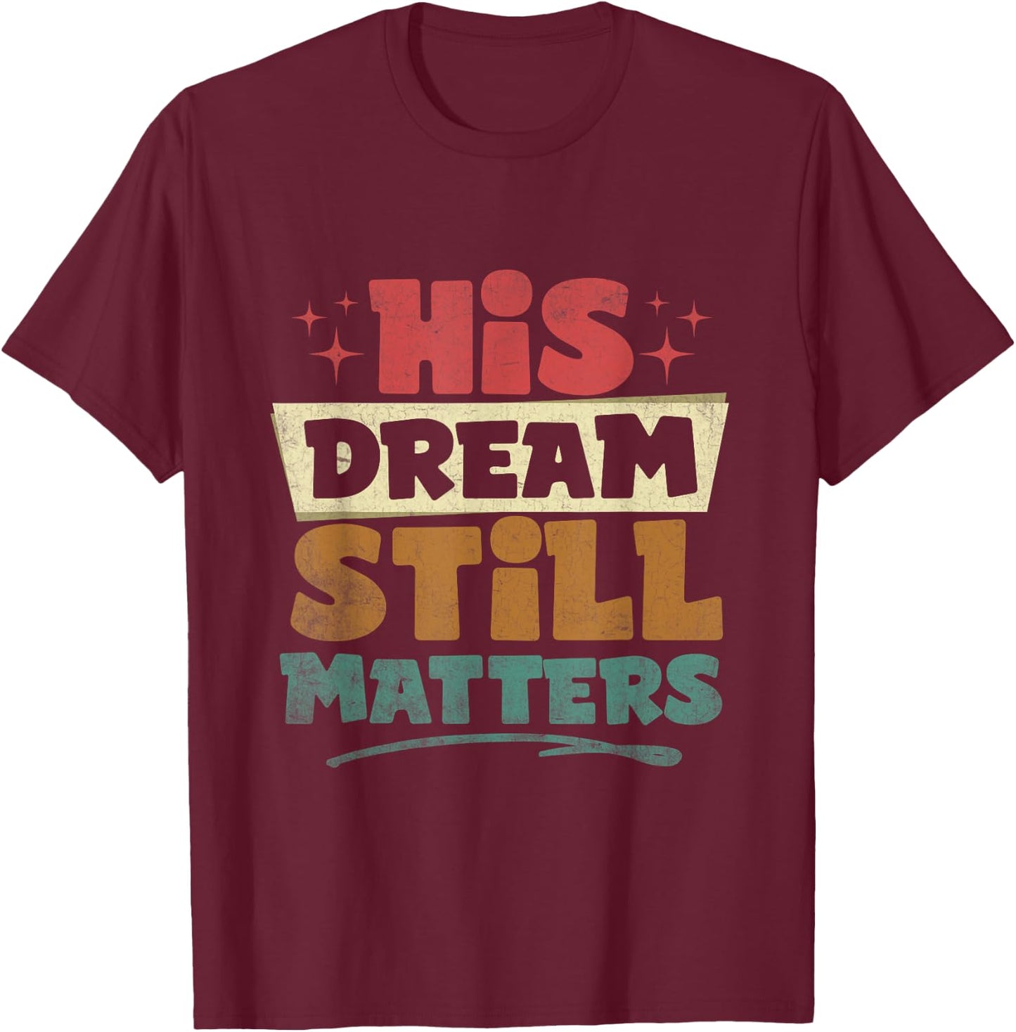 His Dream Still Matters Human Rights Martin Luther King Day T-Shirt - T-Shirt | Maroon
