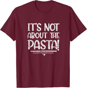 It's Not About The Pasta Funny Italian Food Foodie T-Shirt - T-Shirt | Maroon