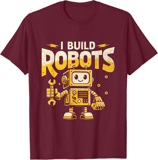 I Build Robots Robotics Engineer Robot Robotic Engineering T-Shirt - T-Shirt | Maroon