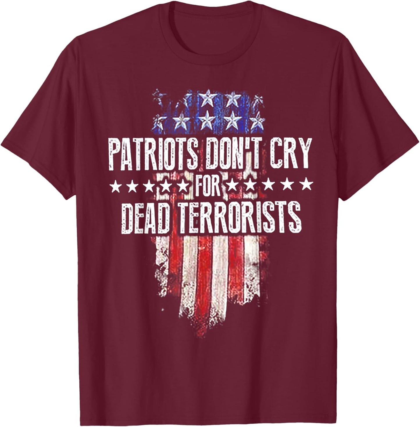Patriots Don't Cry For Dead Terrorists T-Shirt - T-Shirt | Maroon