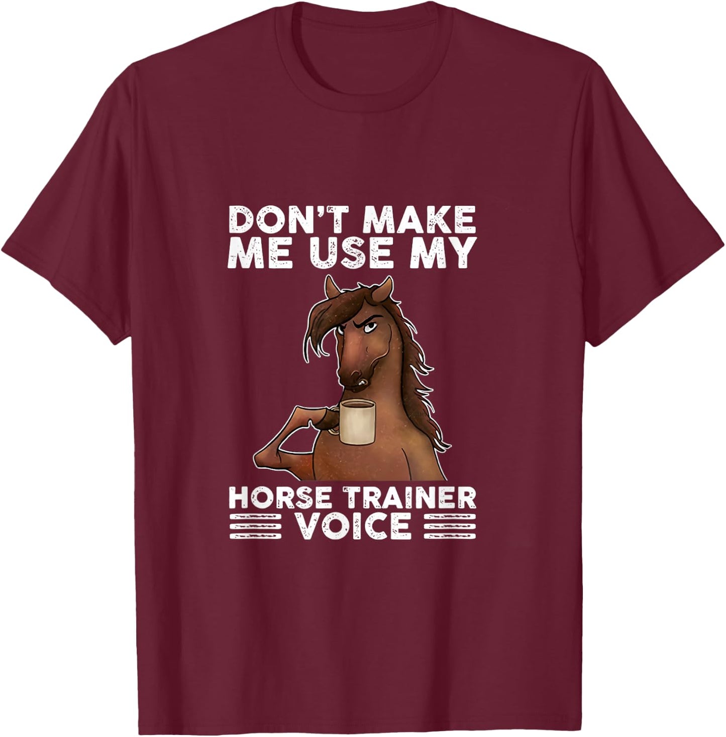 Don't Make Me Use My Horse Trainer Voice equestrian funny T-Shirt - T-Shirt | Maroon