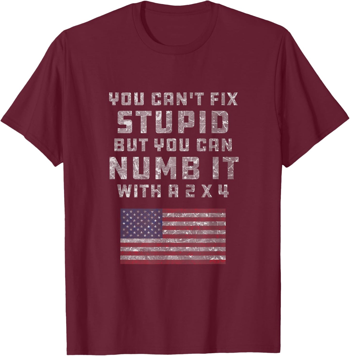 You Can't Fix Stupid But You Can Numb it With a 2x4 Joke T-Shirt - T-Shirt | Maroon
