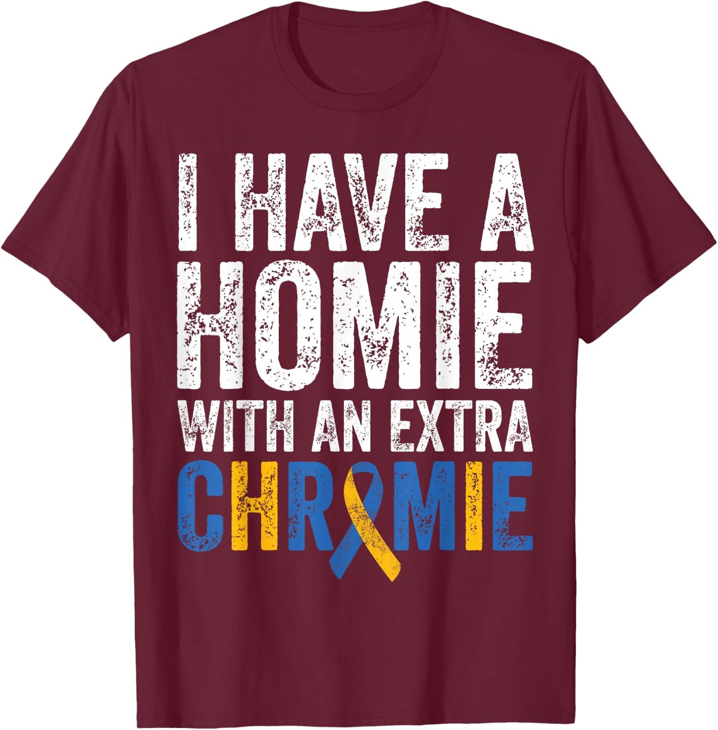I Have A Homie With An Extra Chromie Down Syndrome Awareness T-Shirt - T-Shirt | Maroon