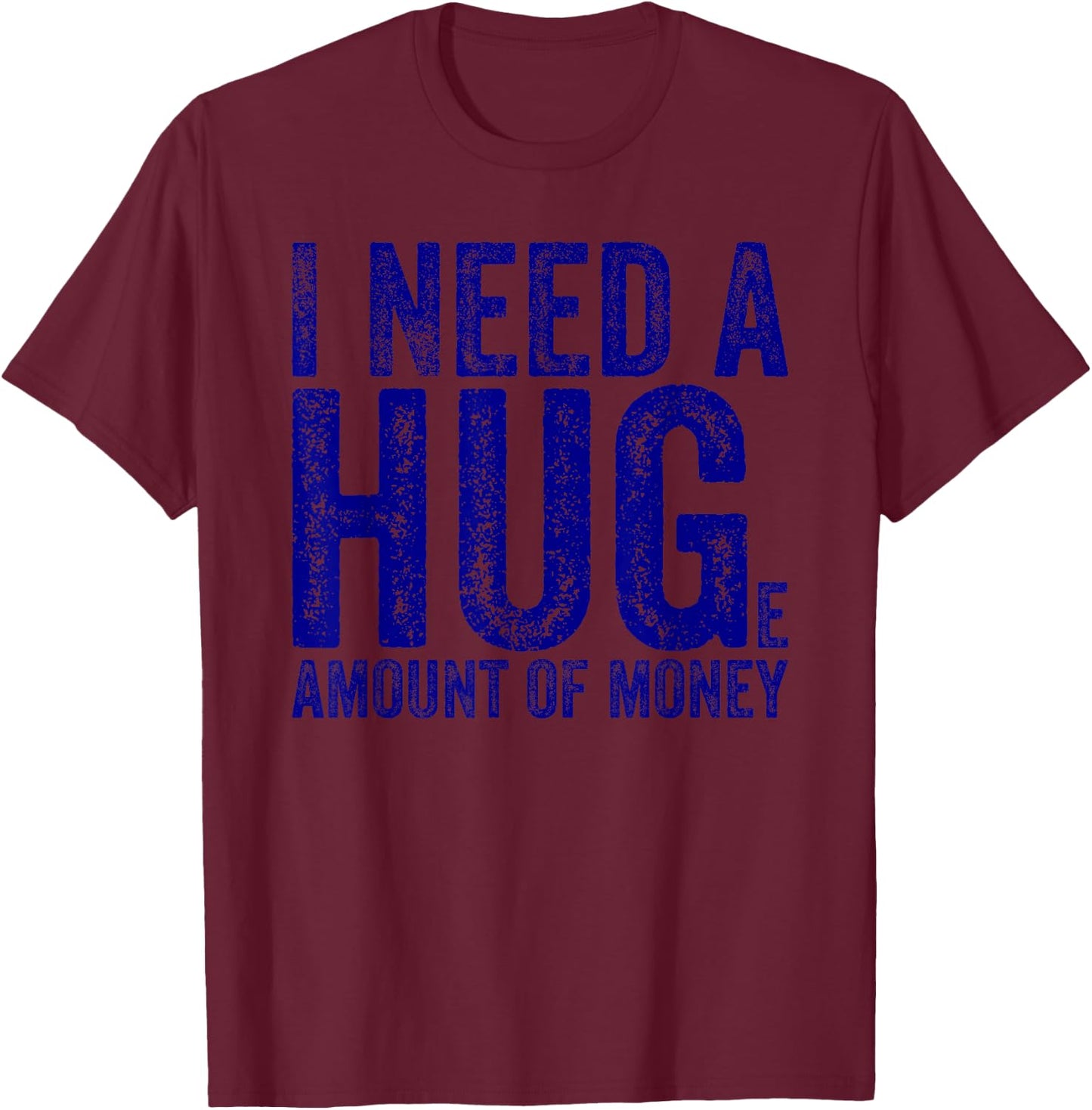 Funny I Need a Huge Amount of Money Quote Funny Saying T-Shirt - T-Shirt | Maroon