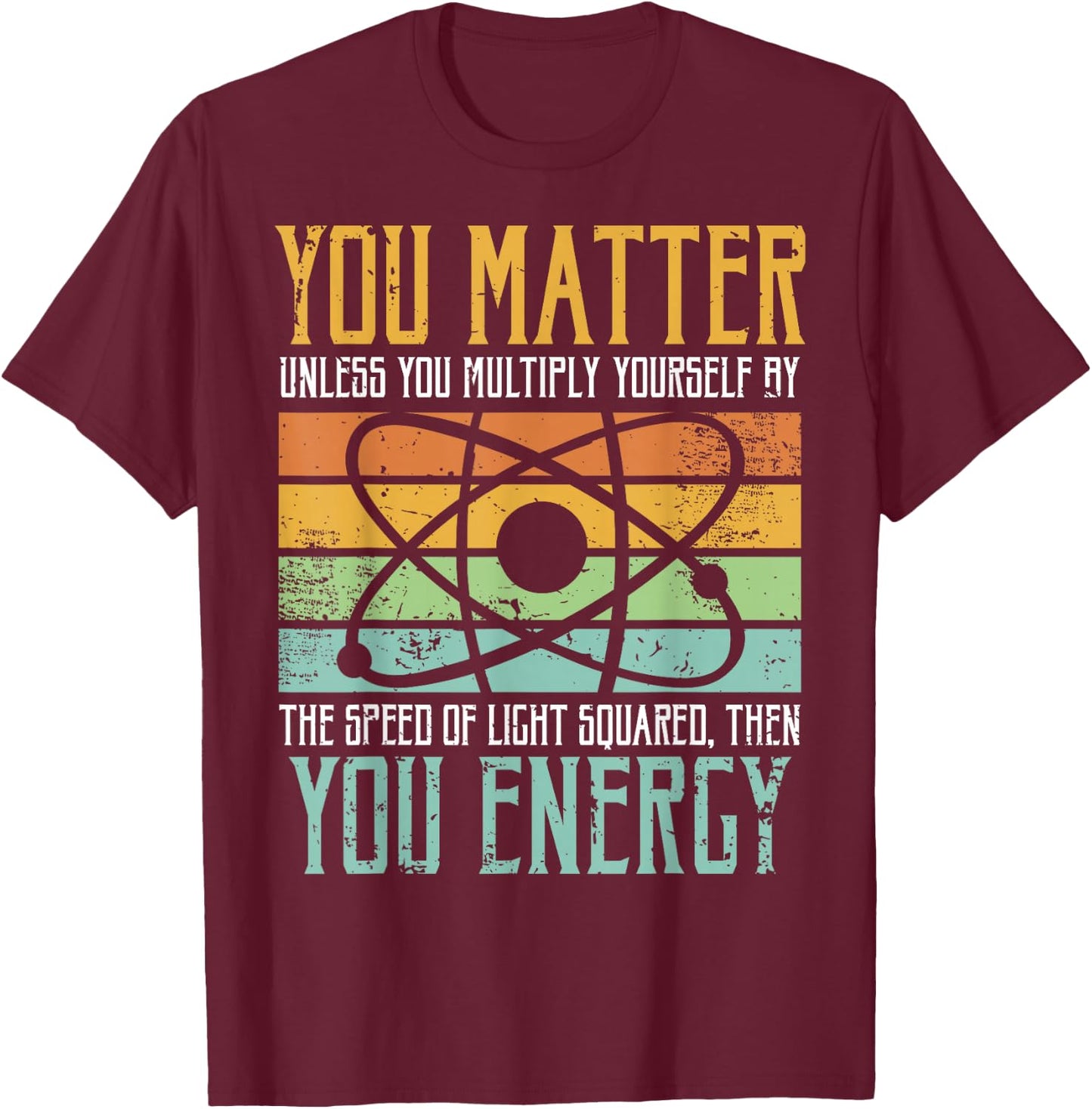 Science Quote Gift, You Matter, You Energy T-Shirt - T-Shirt | Maroon