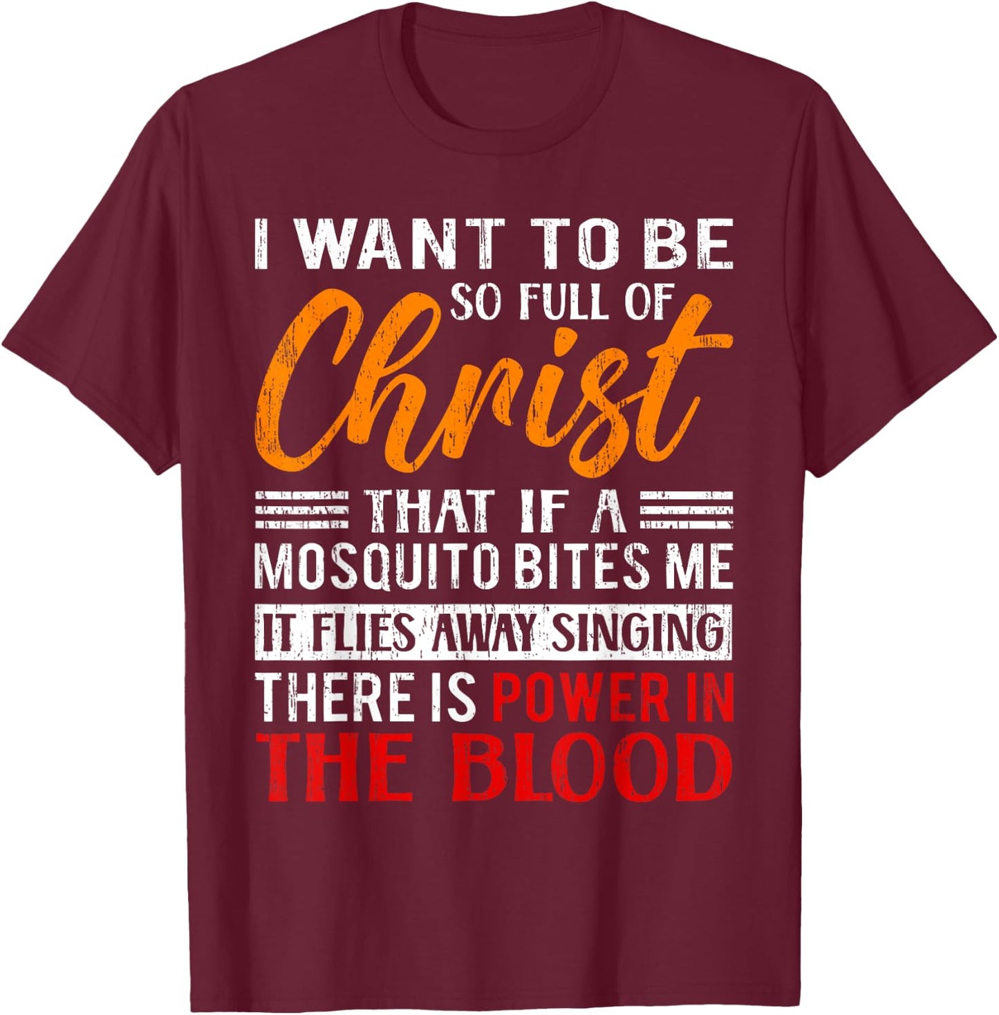 I Want To Be So Full Of Christ There Is Power In The Blood T-Shirt - T-Shirt | Maroon