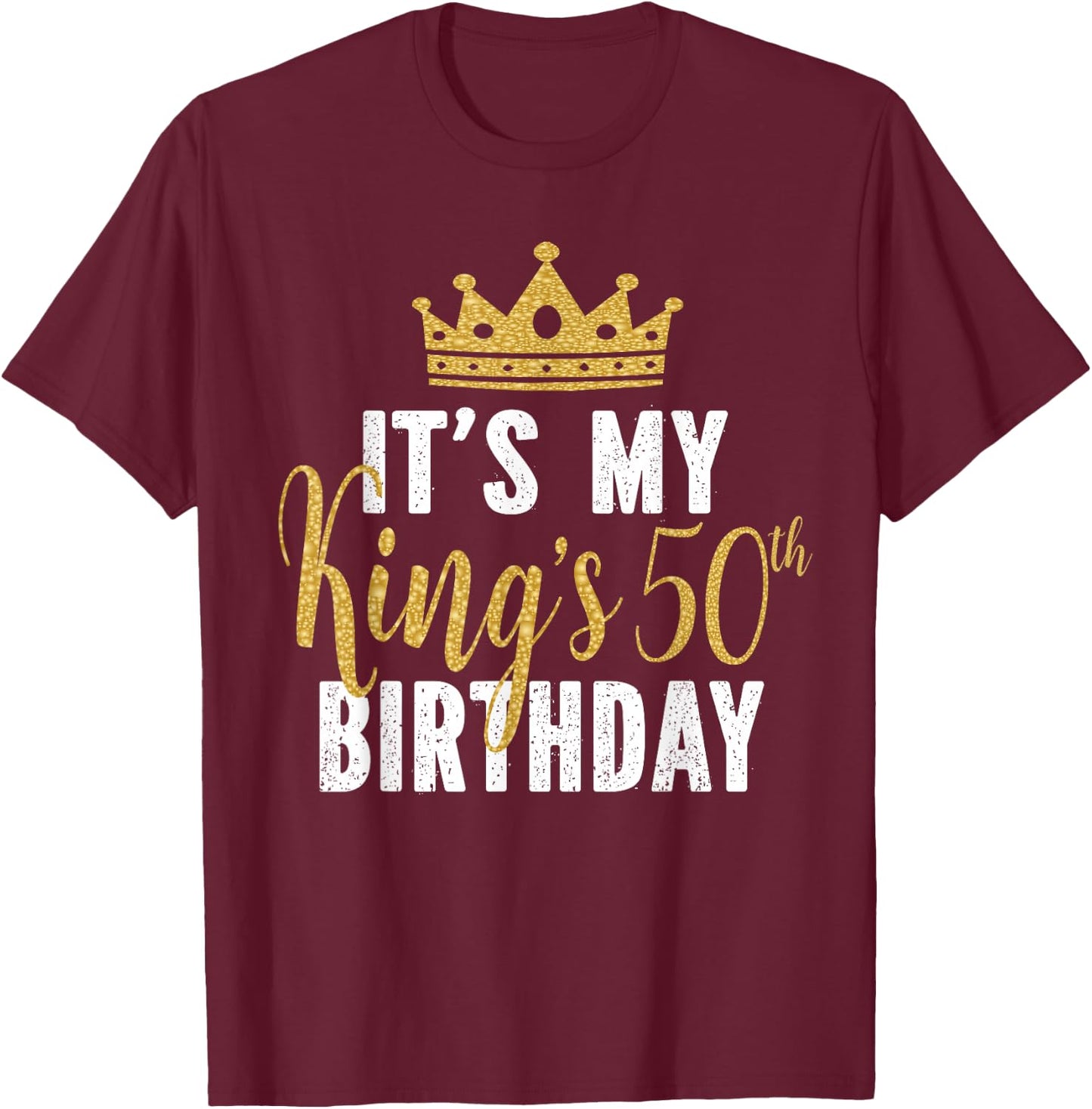 It's My King's 50th Birthday Idea for 50 Years Old Man T-Shirt - T-Shirt | Maroon