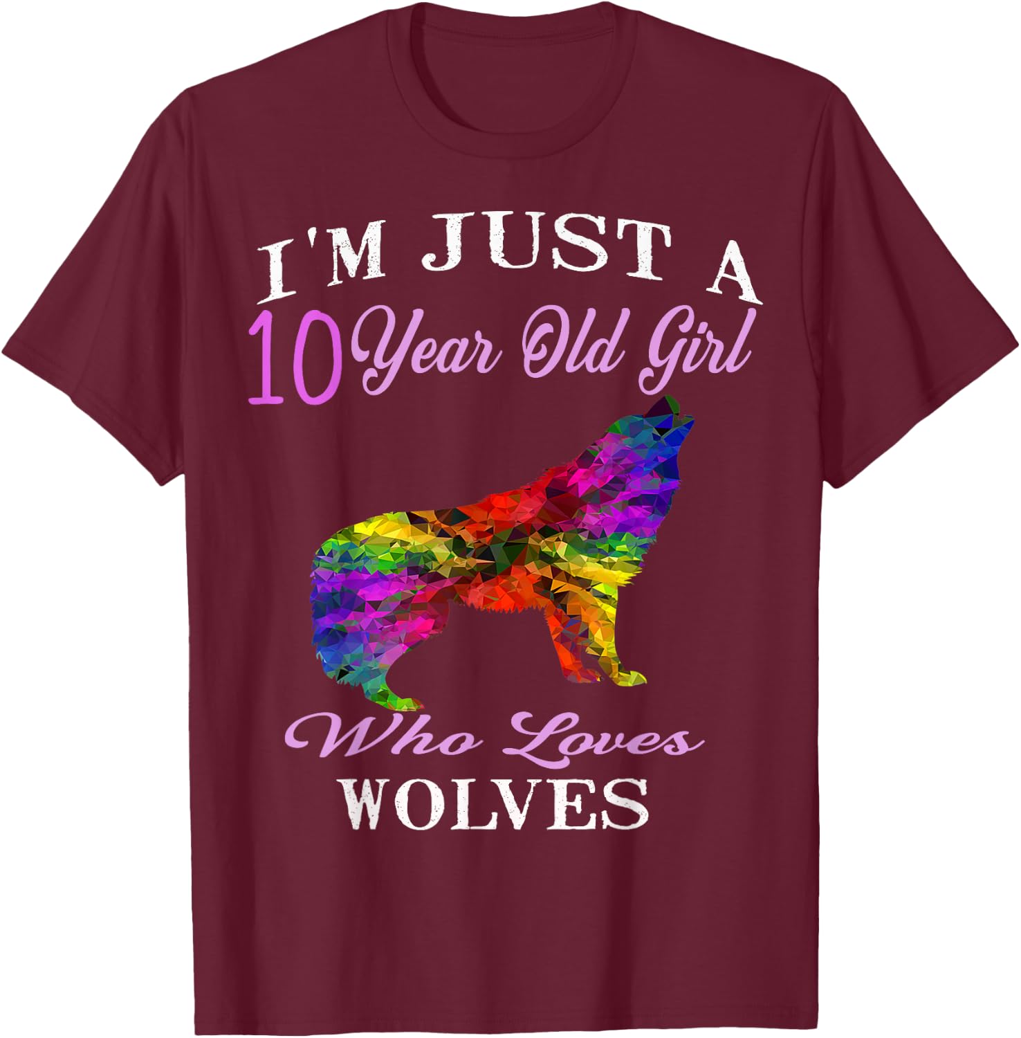I'm Just A 10 Year Old Girl Who Loves Wolves Birthday Gift T-Shirt - T-Shirt | Maroon