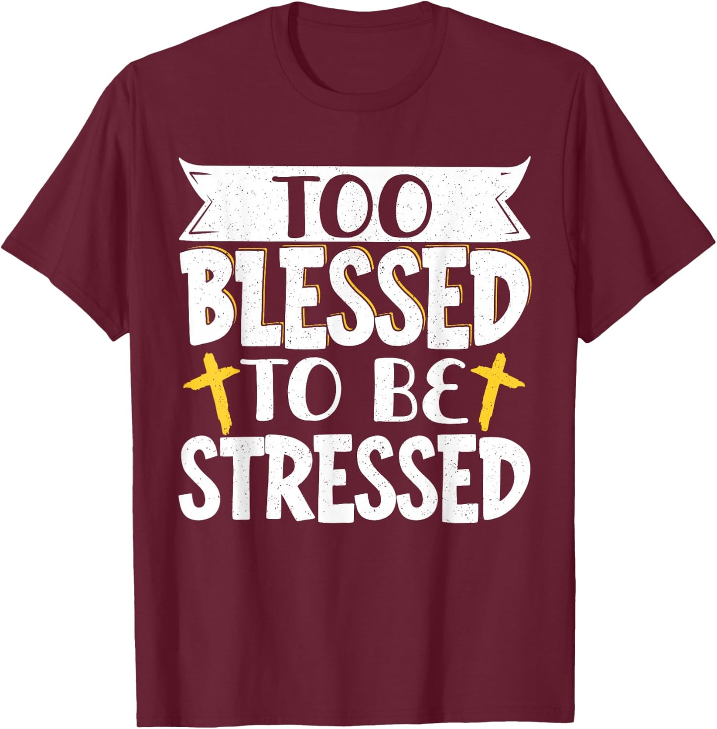 Too Blessed To Be Stressed T-Shirt - T-Shirt | Maroon