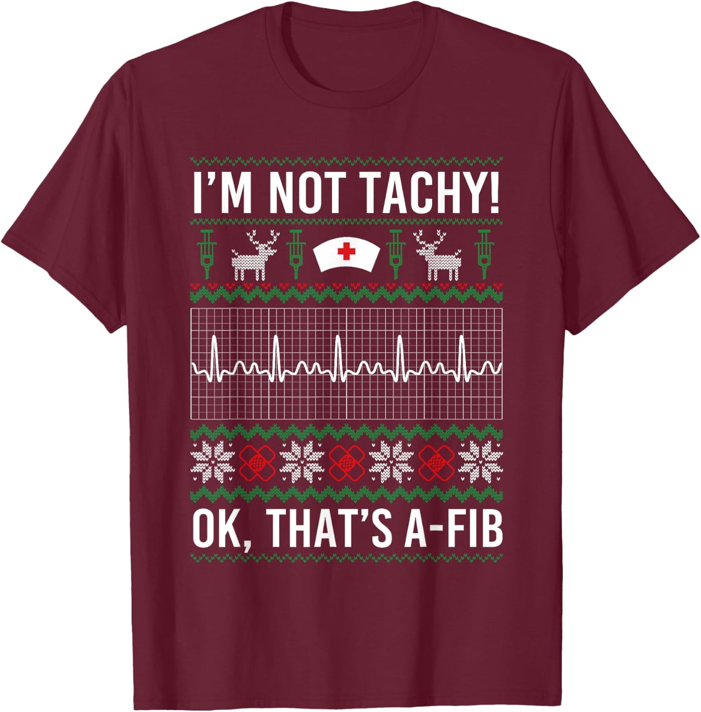 I'm Not Tachy Ok That's A-Fib Funny Nurse Christmas Ugly T-Shirt - T-Shirt | Maroon