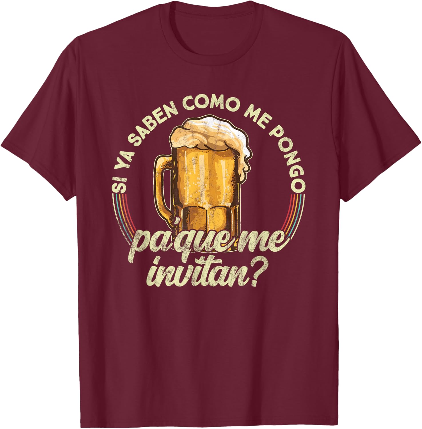 Si ya saben como me pongo pa que me invitan - Beer Funny T-Shirt - T-Shirt | Maroon