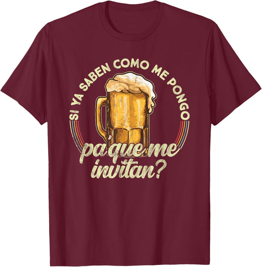 Si ya saben como me pongo pa que me invitan - Beer Funny T-Shirt - T-Shirt | Maroon