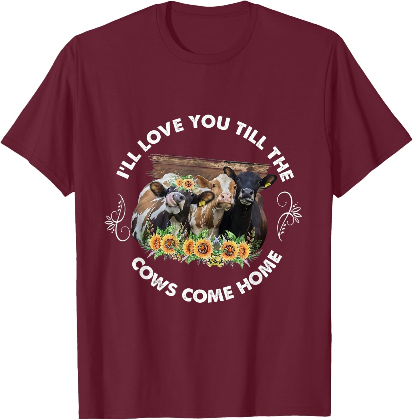 I'll Love You Till The Cows Come Home Cow Lover Farm Life T-Shirt - T-Shirt | Maroon