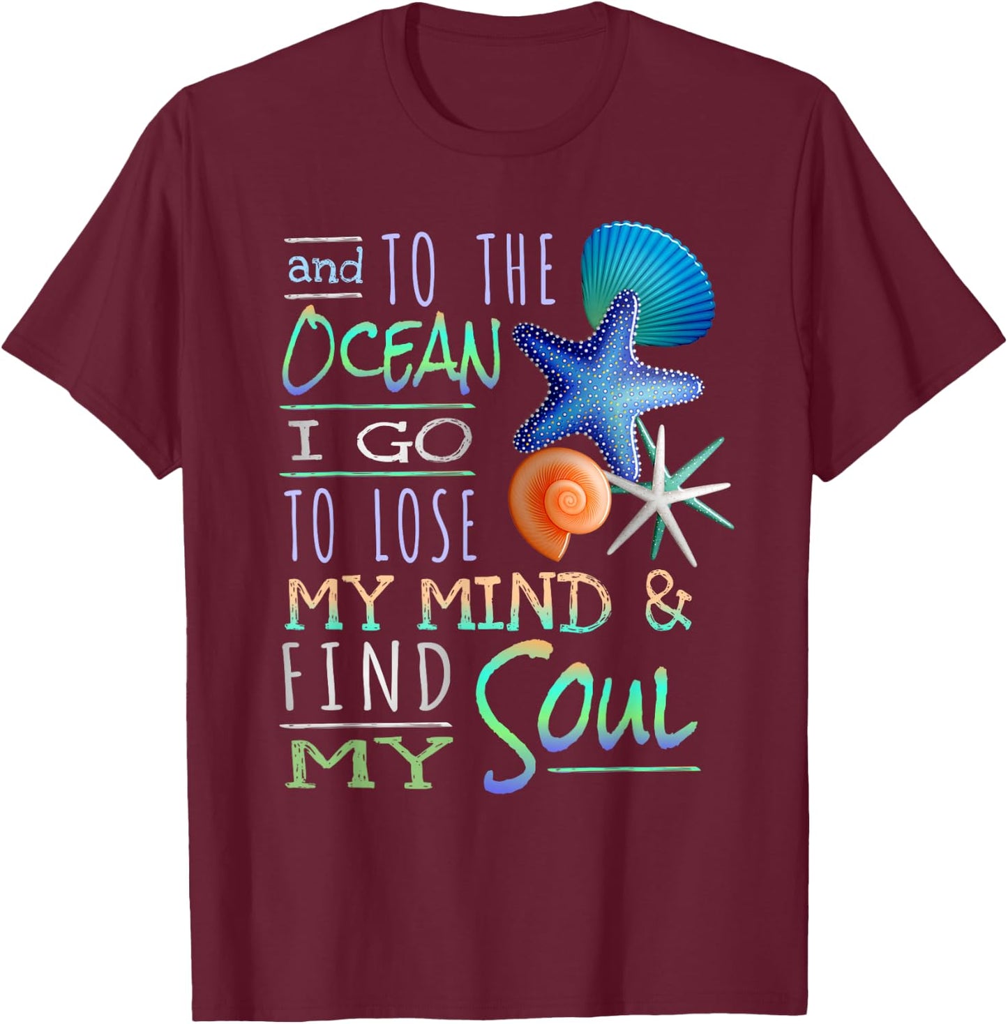 And To The Ocean I Go To Lose My Mind And Find My Soul T-Shirt - T-Shirt | Maroon