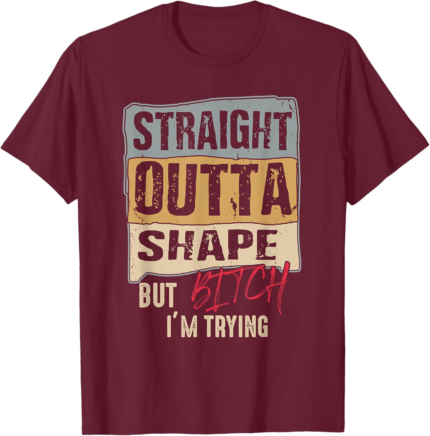 Straight Outta Shape But B tch I'm Trying Fitness T-Shirt - T-Shirt | Maroon