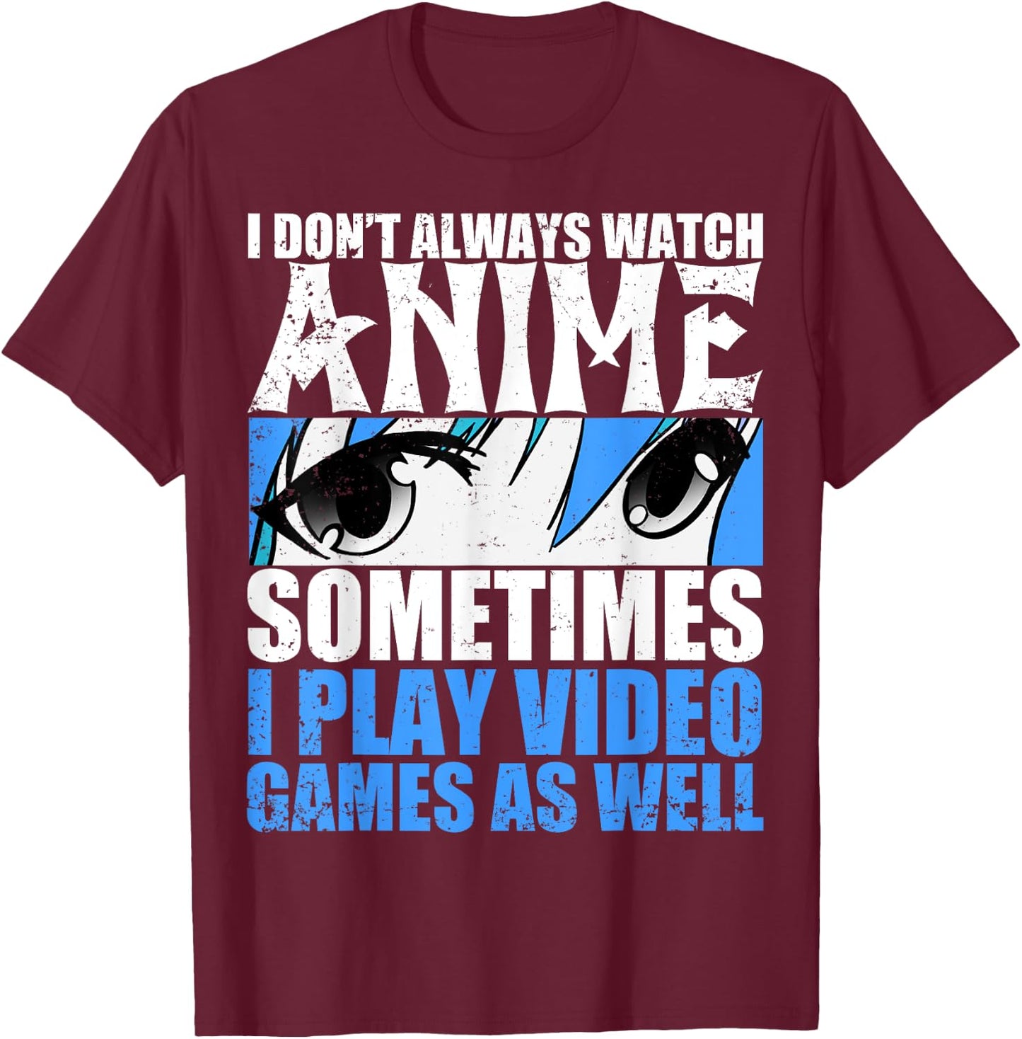 I don't always look anime sometimes I play too T-Shirt - T-Shirt | Maroon