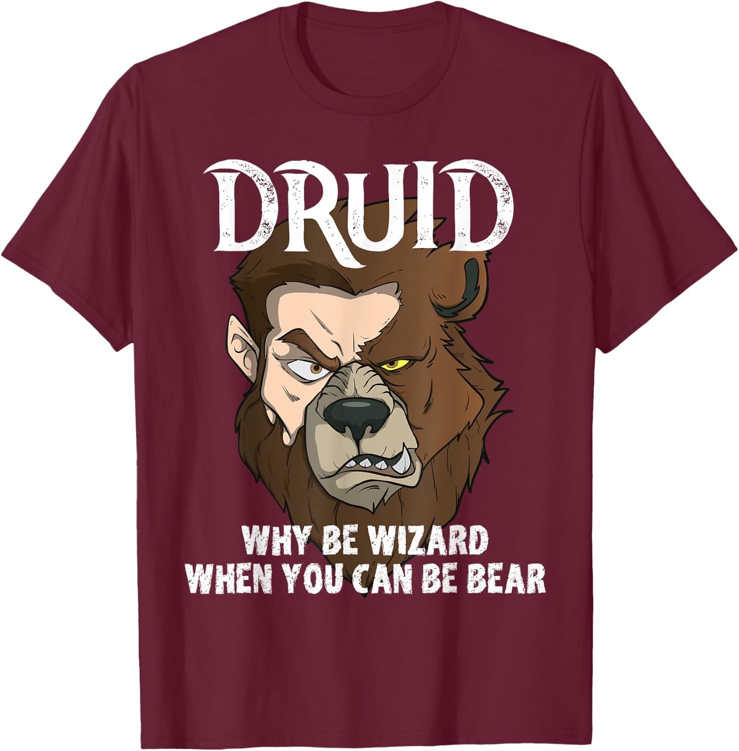 Druids Why Be A Wizard When You Can Be A Bear Druid Fun Meme T-Shirt - T-Shirt | Maroon
