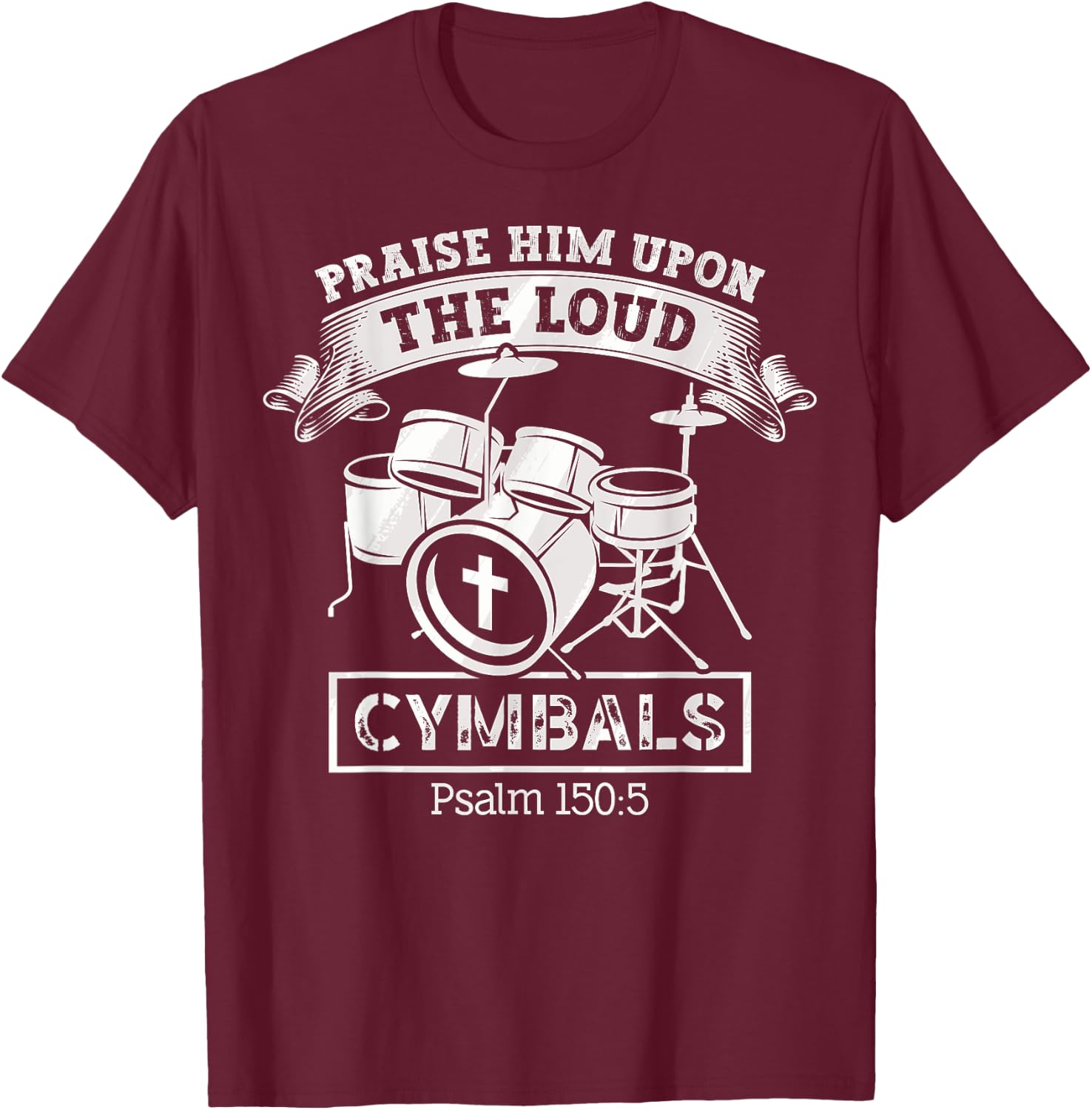 Psalm 150:5 Drum Music Christian Drummer Church Worship T-Shirt - T-Shirt | Maroon