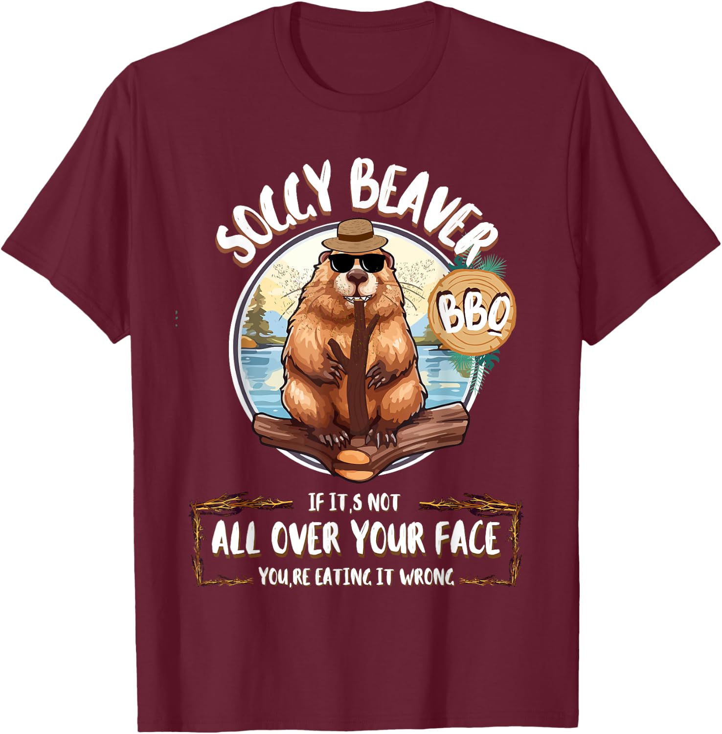 Soggy Beaver Bbq If It's Not All Over Your Face T-Shirt - T-Shirt | Maroon