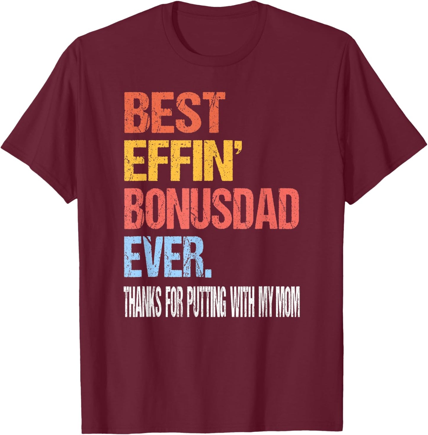 Best Effin’ Bonus Dad Ever Thanks for Putting with My Mom T-Shirt - T-Shirt | Maroon