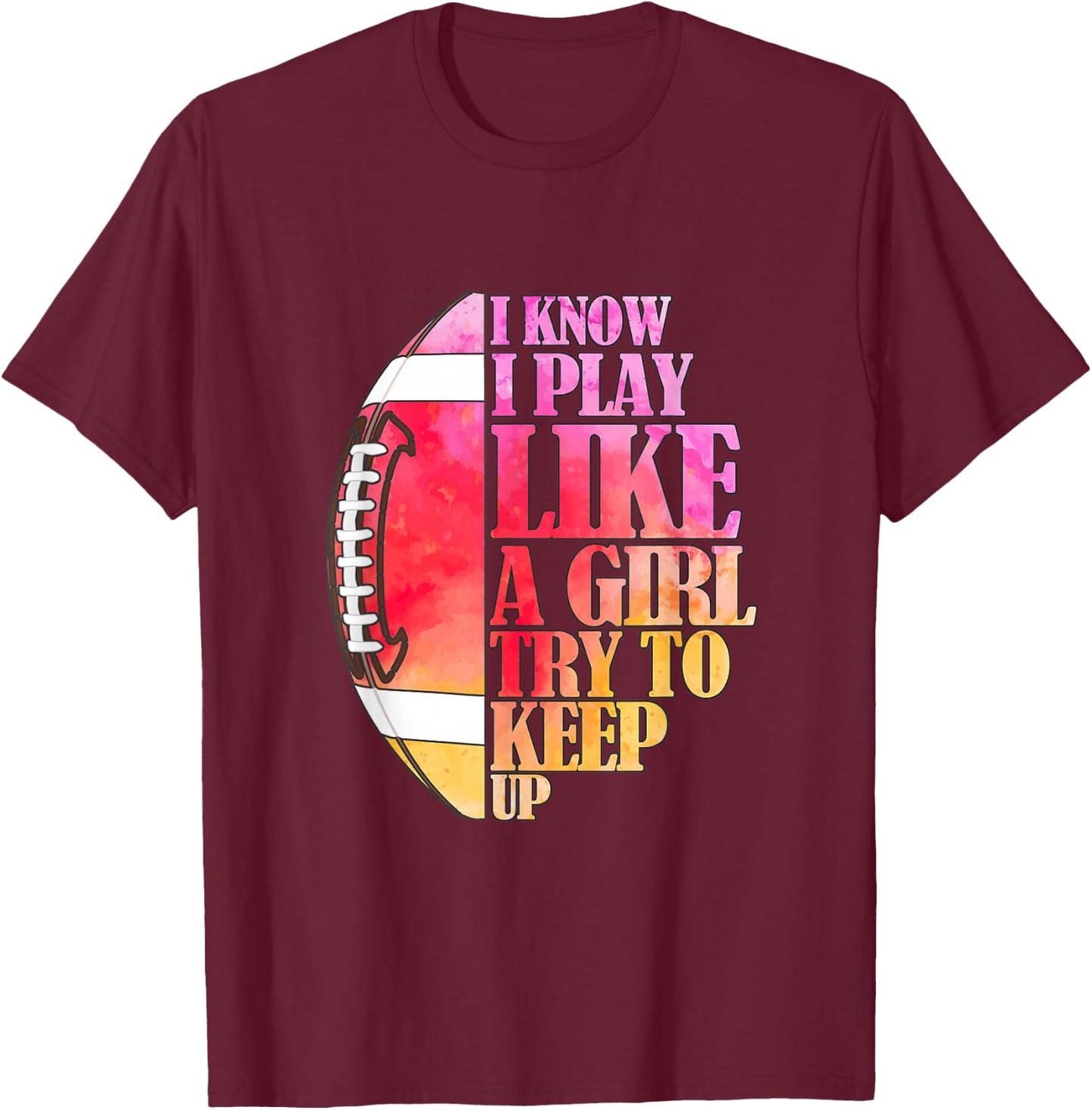 I Know I Play Like A Girl Try to Keep Up I American Football T-Shirt - T-Shirt | Maroon