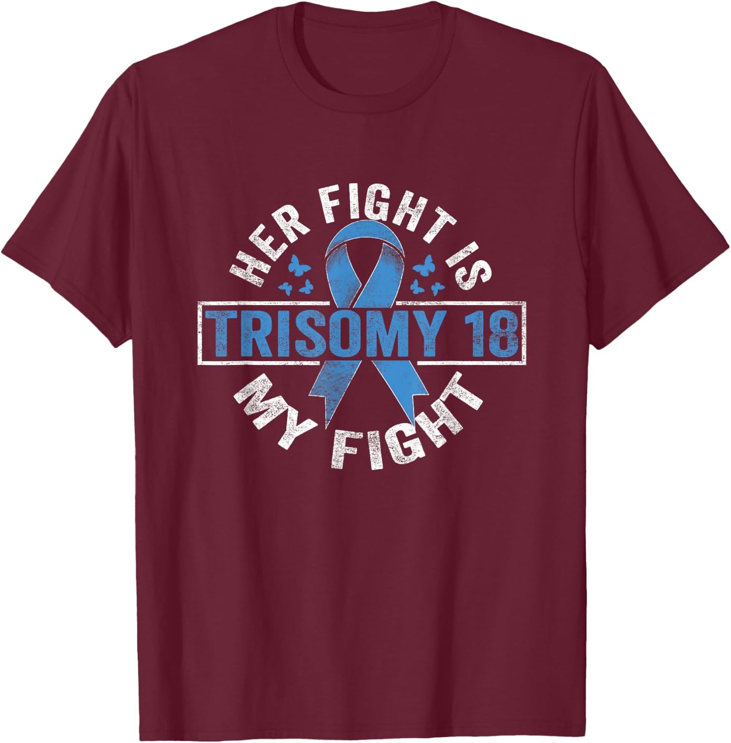 Her fight is my fight Trisomy 18 Awareness T-Shirt - T-Shirt | Maroon