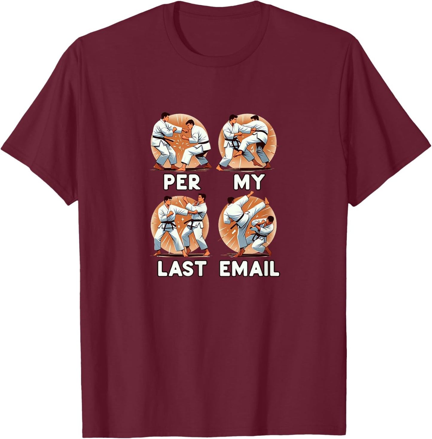 PER MY LAST EMAIL Funny Fighting Men Karate Kick Work Meme T-Shirt - T-Shirt | Maroon