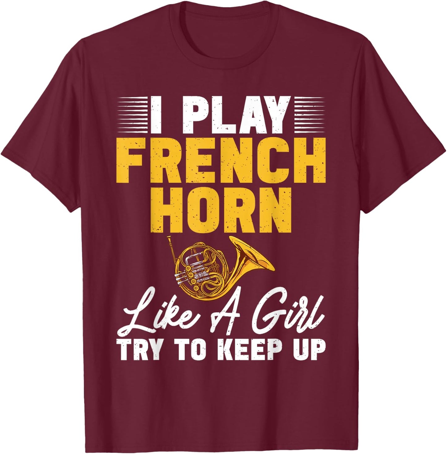 I play French Horn like a Girl try to keep up French Horn T-Shirt - T-Shirt | Maroon