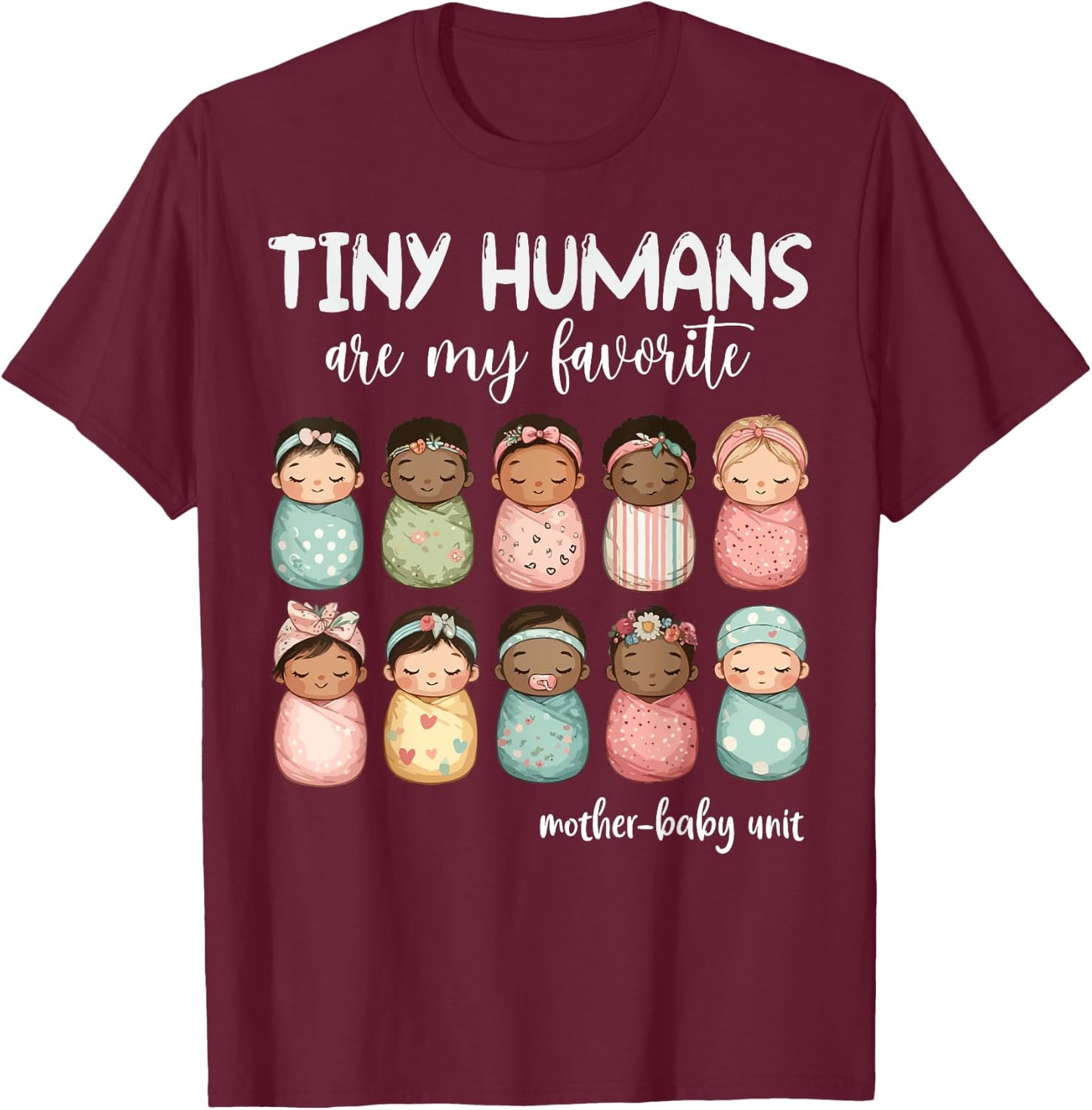 Tiny Humans Are My Favorite NICU Mother Baby Unit Nurse T-Shirt - T-Shirt | Maroon