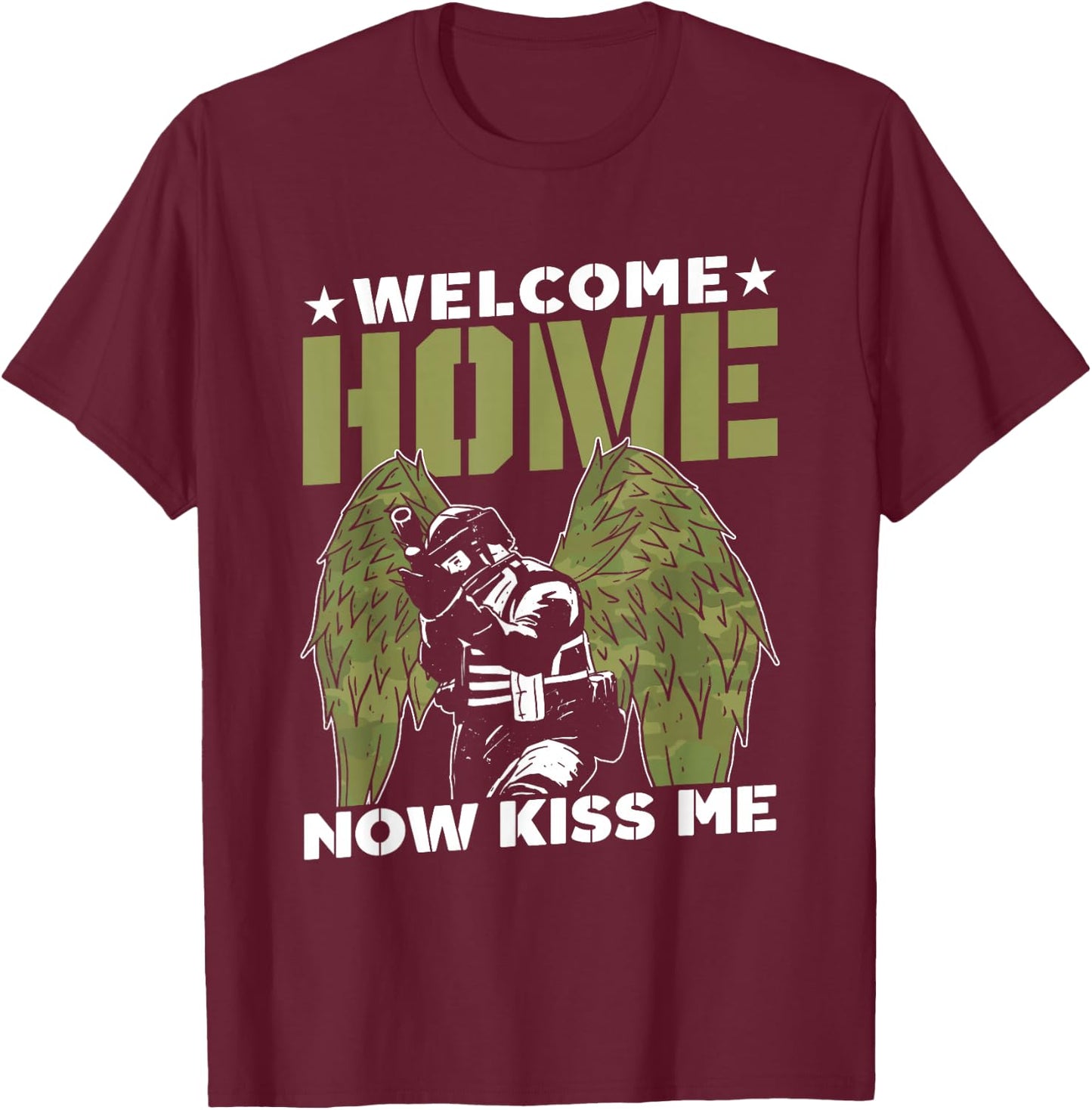 Welcome Home Now Kiss Me Military Soldier Welcome Home T-Shirt - T-Shirt | Maroon