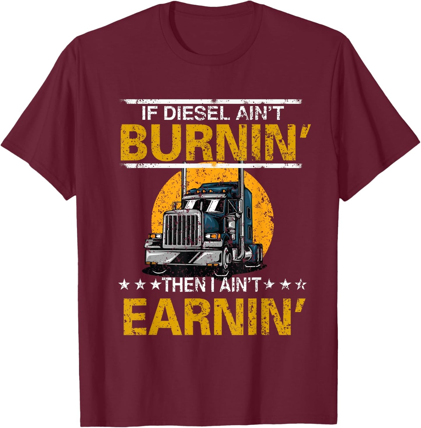 If Diesel Ain't Burning Then I Ain't Earning Truck Driver T-Shirt - T-Shirt | Maroon