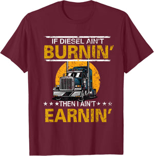 If Diesel Ain't Burning Then I Ain't Earning Truck Driver T-Shirt - T-Shirt | Maroon