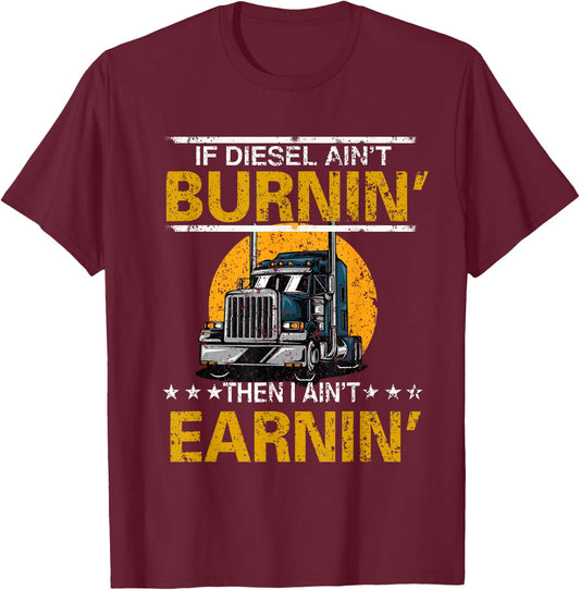 If Diesel Ain't Burning Then I Ain't Earning Truck Driver T-Shirt - T-Shirt | Maroon