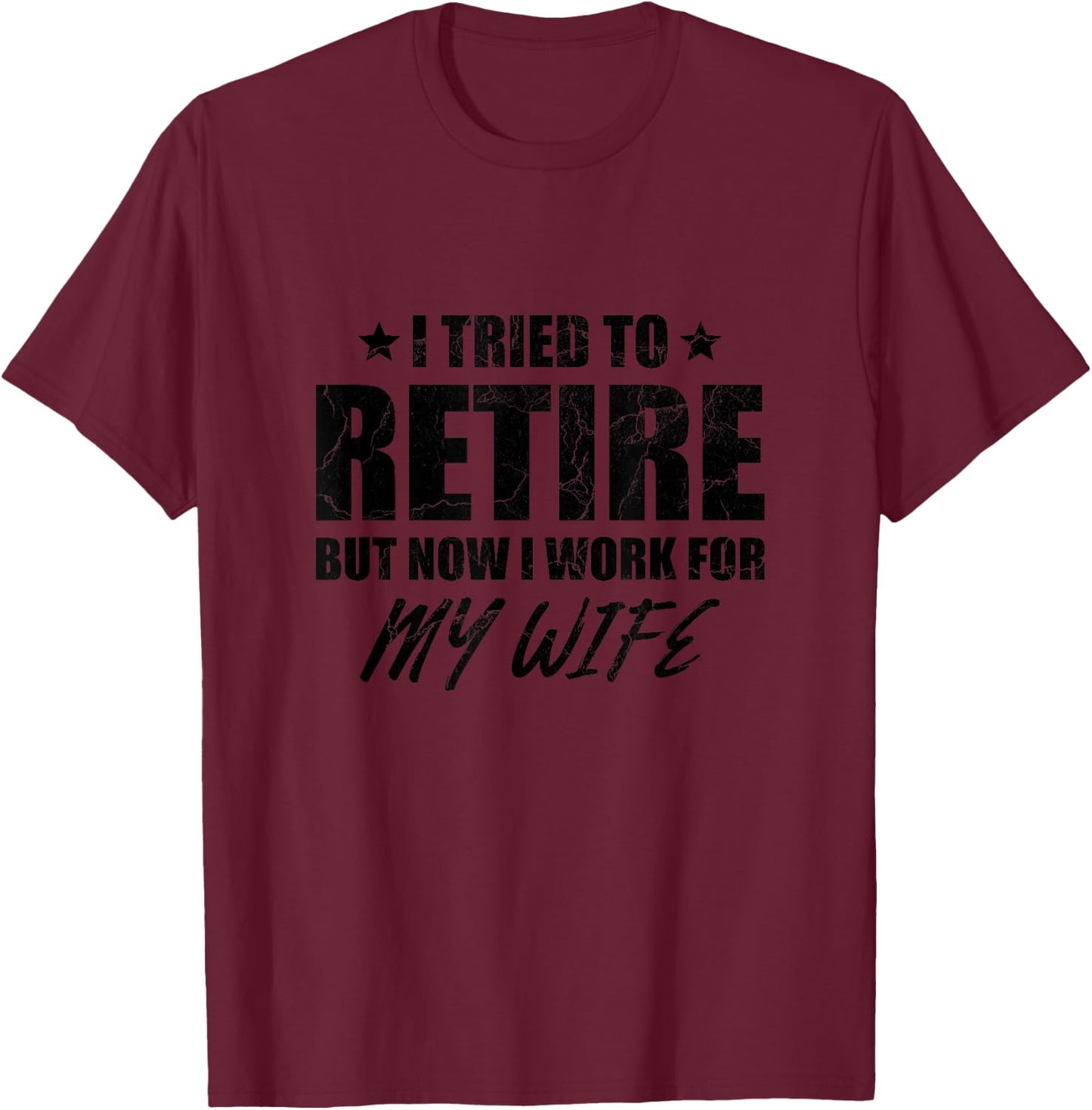 I tried to retire but now i work for my wife gift T-Shirt - T-Shirt | Maroon