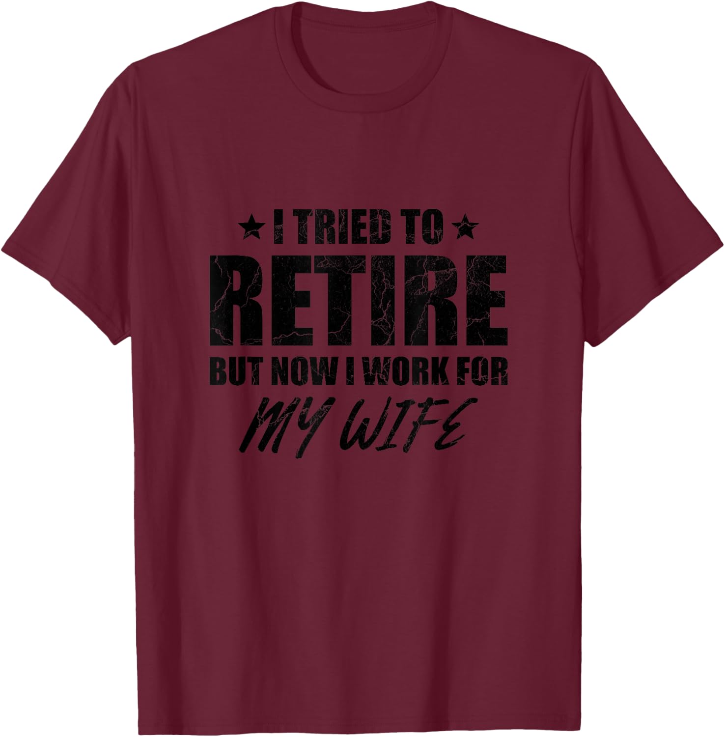 I tried to retire but now i work for my wife gift T-Shirt - T-Shirt | Maroon