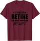 I tried to retire but now i work for my wife gift T-Shirt - T-Shirt | Maroon