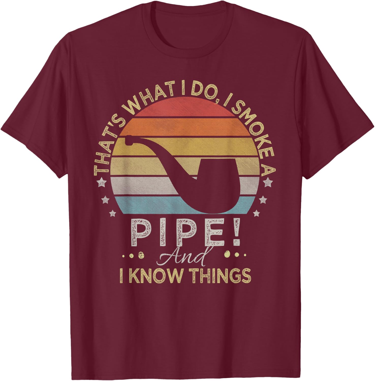 That's What I Do I Smoke A Pipe And I Know Things T-Shirt - T-Shirt | Maroon