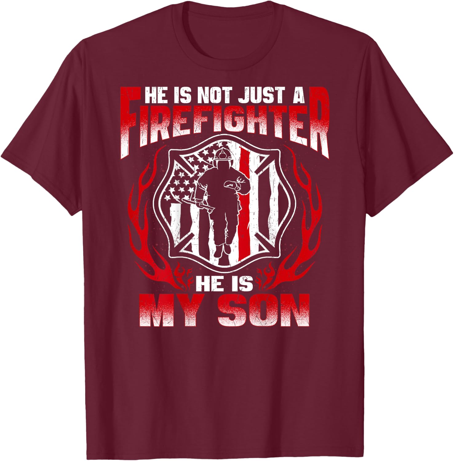 He Is Not Just A Firefighter He Is My Son Proud Fire Mom Dad T-Shirt - T-Shirt | Maroon