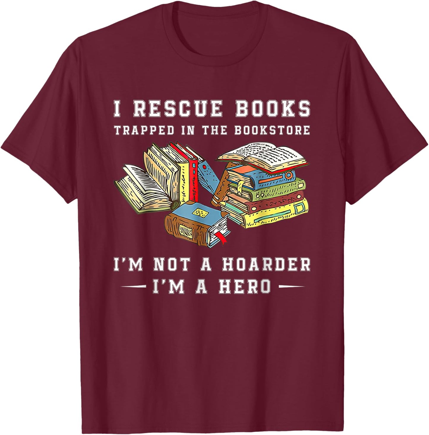 I Rescue Book Trapped In The Bookstore I'm Not A Hoarder T-Shirt - T-Shirt | Maroon