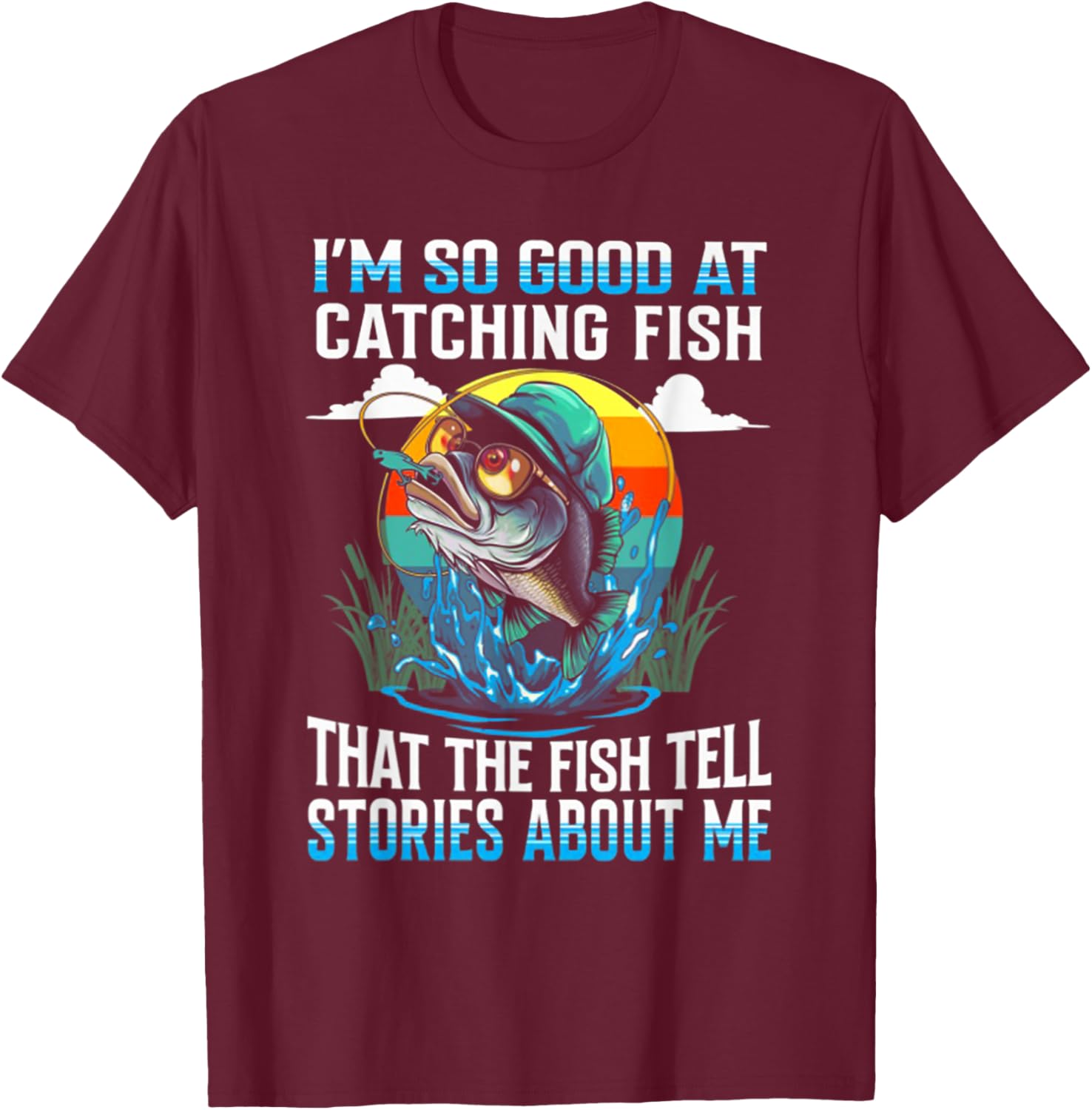 I'm So Good at Catching Fish That The Fish Tell Stories T-Shirt - T-Shirt | Maroon