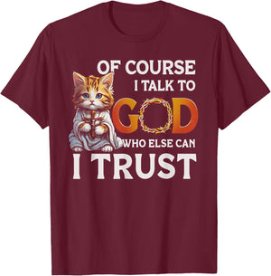 Of Course I Talk To God Who Else Can I Trust Funny Cat Men Women T-Shirt - T-Shirt | Maroon