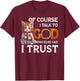 Of Course I Talk To God Who Else Can I Trust Funny Cat Men Women T-Shirt - T-Shirt | Maroon